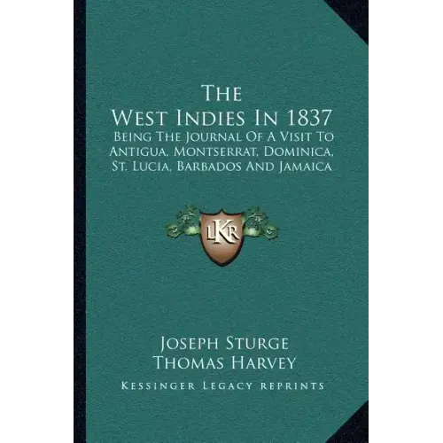 The West Indies in 1837: Being the Journal of a Visit to Antigua, Montserrat, Dominica, St. Lucia, Barbados and Jamaica