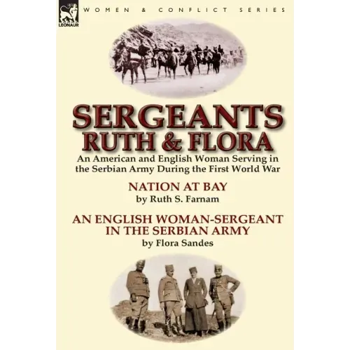 Sergeants Ruth and Flora: an American and English Woman Serving in the Serbian Army During the First World War--Nation at Bay & An English Woman-Serge