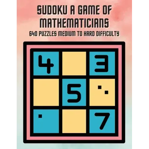 Sudoku A Game of Mathematicians 640 Puzzles Medium to Hard Difficulty