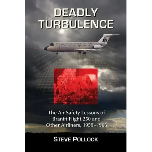 Deadly Turbulence: The Air Safety Lessons of Braniff Flight 250 and Other Airliners, 1959-1966