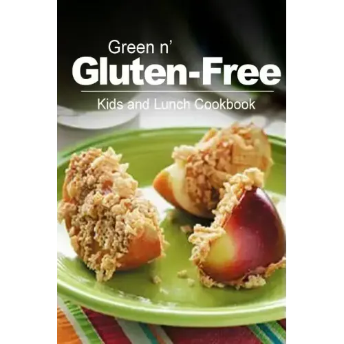 Green n' Gluten-Free - Kids and Lunch Cookbook: Gluten-Free cookbook series for the real Gluten-Free diet eaters