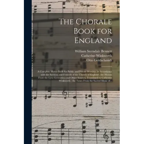 The Chorale Book for England: a Complete Hymn-book for Public and Private Worship, in Accordance With the Services and Festivals of the Church of En