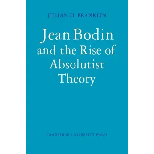 Jean Bodin and the Rise of Absolutist Theory