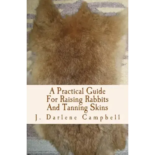 A Practical Guide For Raising Rabbits And Tanning Skins