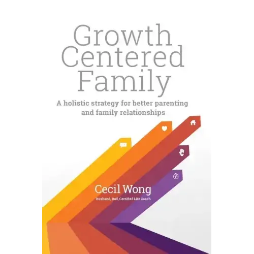 Growth Centered Family: A Holistic Strategy for Better Parenting and Family Relationships
