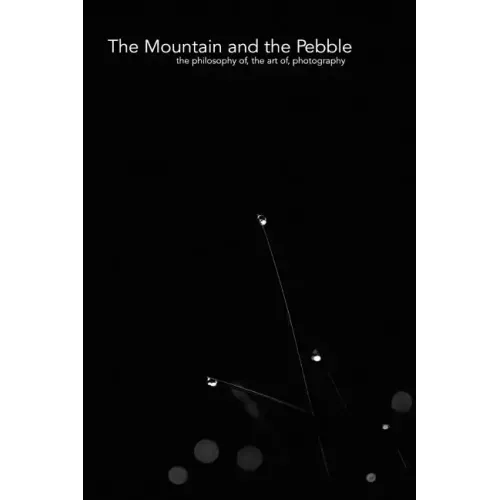The Mountain and the Pebble: The philosophy of, the art of, photography.