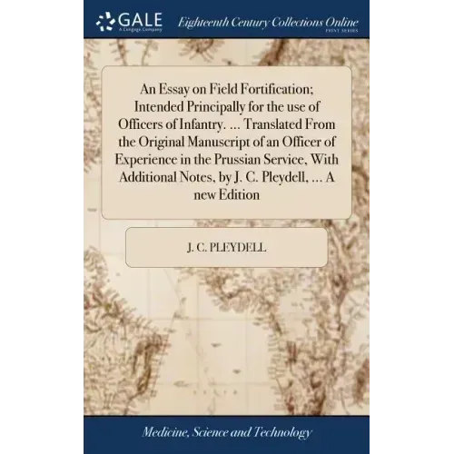 An Essay on Field Fortification; Intended Principally for the use of Officers of Infantry. ... Translated From the Original Manuscript of an Officer o