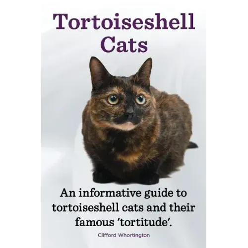 Tortoiseshell Cats. an Informative Guide to Tortoiseshell Cats and Their Famous 'Tortitude'.