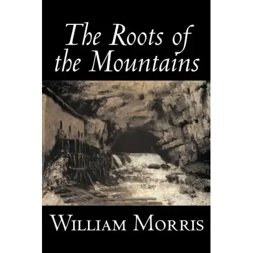 The Roots of the Mountains by William Morris, Fiction, Historical, Fantasy, Fairy Tales, Folk Tales, Legends & Mythology