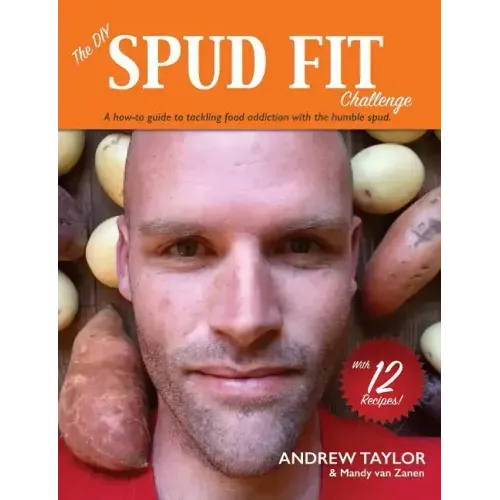 The DIY Spud Fit Challenge: A How-To Guide To Tackling Food Addiction With The Humble Spud