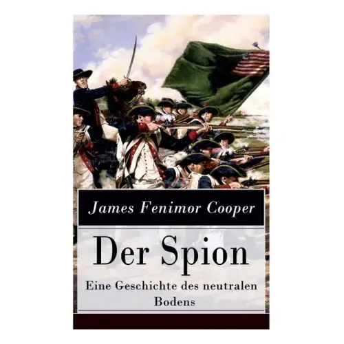 Der Spion - Eine Geschichte des neutralen Bodens: Historischer Roman: Amerikanische Revolution