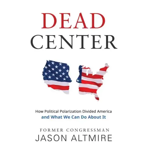 Dead Center: How Political Polarization Divided America and What We Can Do about It