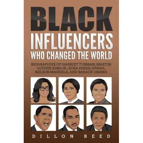 Black Influencers Who Changed the World: Biographies of Harriet Tubman, Martin Luther King Jr., Rosa Parks, Oprah, Nelson Mandela, and Barack Obama
