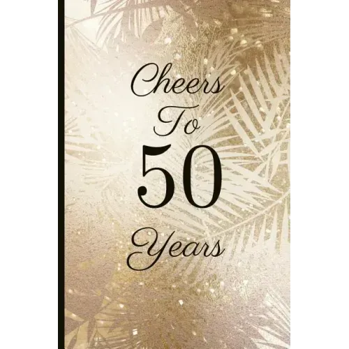 Cheers to 50 Years: A Beautiful 50th Birthday Gift and Keepsake to Write Down Special Moments