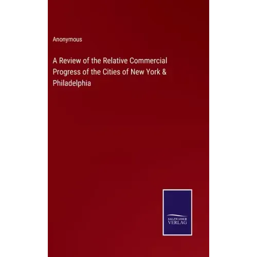 A Review of the Relative Commercial Progress of the Cities of New York & Philadelphia
