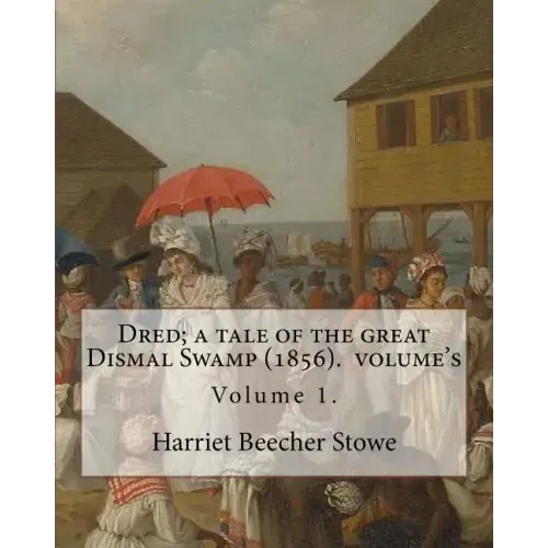 Dred; a tale of the great Dismal Swamp (1856). By: Harriet Beecher Stowe ( Volume 1 ). in two volume's: Novel (Original Classics)
