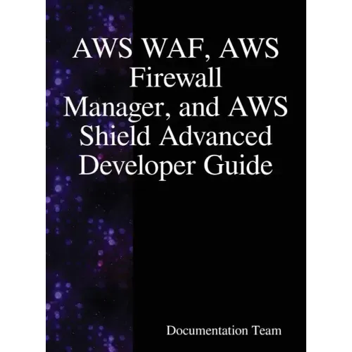 AWS WAF, AWS Firewall Manager, and AWS Shield Advanced Developer Guide