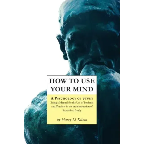 How to Use Your Mind: A Psychology of Study, Being a Manual for the Use of Students and Teachers in the Administration of Supervised Study