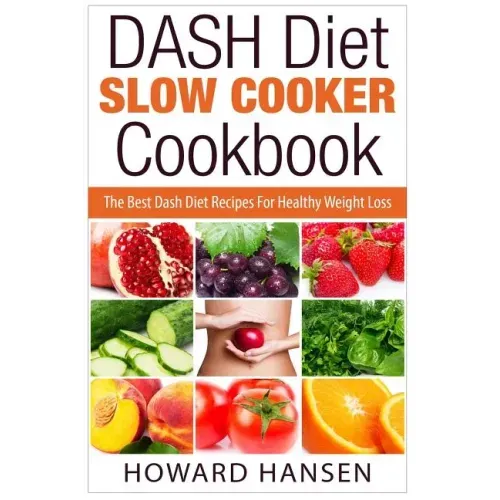 DASH Diet Slow Cooker Cookbook: The Best Dash Diet Recipes For Healthy Weight Loss