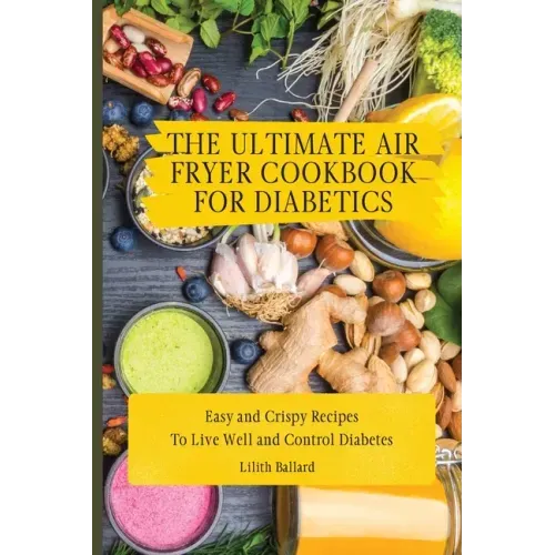 The Ultimate Air Fryer Cookbook for Diabetics: Easy and Crispy Recipes To Live Well and Control Diabetes