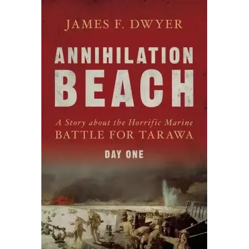 Annihilation Beach: A Story about the Horrific Marine Battle for Tarawa: Day One