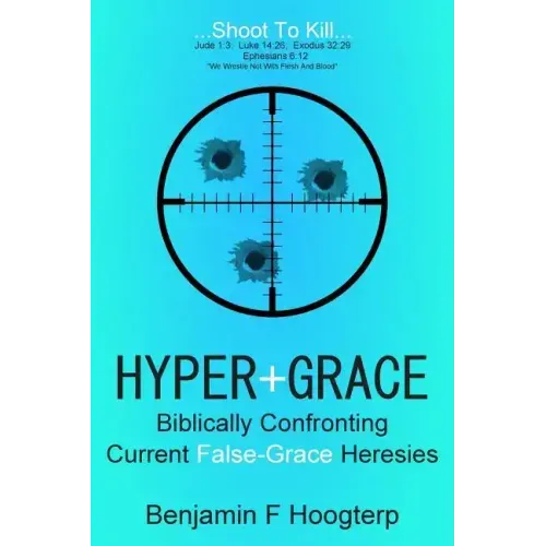 Hyper-Grace: Biblically Confronting Current False-Grace Heresies