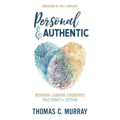 Personal & Authentic: Designing Learning Experiences That Impact a Lifetime