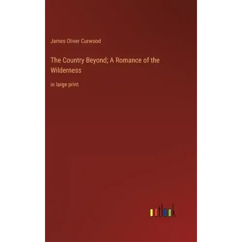 The Country Beyond; A Romance of the Wilderness: in large print