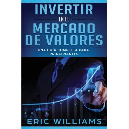 Invertir en el mercado de valores: Una guía completa para principiantes (Libro En Español/ Investing in Stock Markets Spanish Book Version)