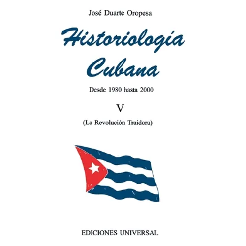 HISTORIOLOGÍA CUBANA V (1980-2000 / La Revolución Traidora)