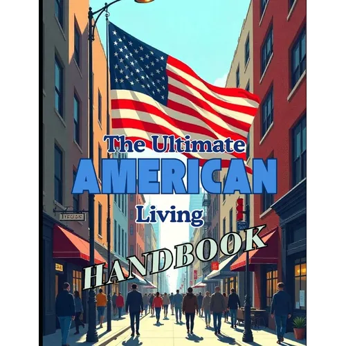 The Ultimate American Living Handbook: Your Comprehensive Guide to Life in the USA