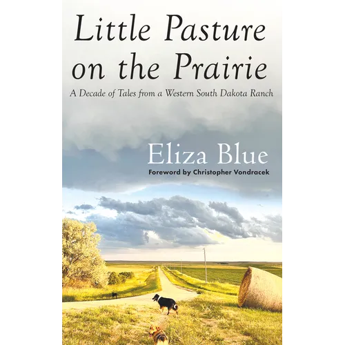 Little Pasture on the Prairie: A Decade of Tales from a Western South Dakota Ranch