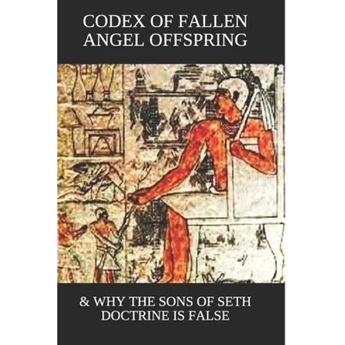 Codex of Fallen Angel Offspring: & Why the Sons of Seth Doctrine Is False