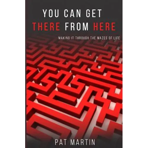 You Can Get There From Here: Making It Through The Mazes of Life