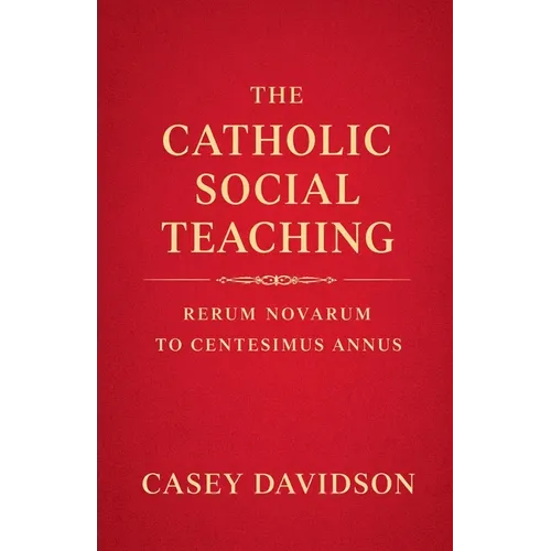 The Catholic Social Teaching: Rerum Novarum to Centesimus Annus