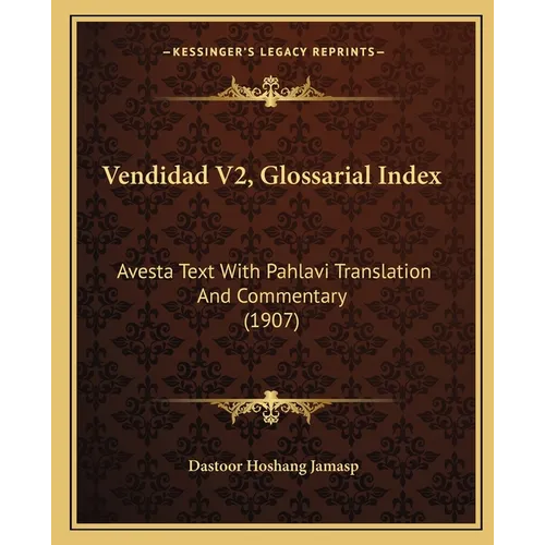 Vendidad V2, Glossarial Index: Avesta Text With Pahlavi Translation And Commentary (1907)
