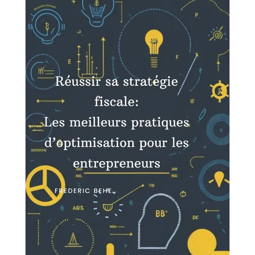 Réussir sa stratégie fiscale: Les meilleures pratiques d'optimisation pour les entrepreneurs
