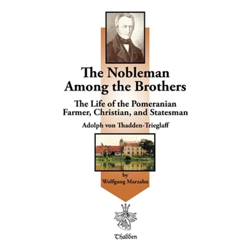 The Nobleman Among the Brothers: The Life of the Pomeranian Farmer, Christian, and Statesman Adolph Von Thadden-Trieglaff