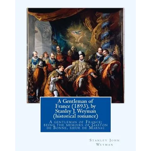 A Gentleman of France (1893), by Stanley J. Weyman (historical romance): A gentleman of France; being the memoirs of Gaston de Bonne, sieur de Marsac