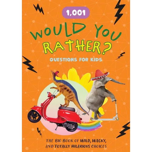1,001 Would You Rather? Questions for Kids: The Big Book of Wild, Wacky, and Totally Hilarious Choices