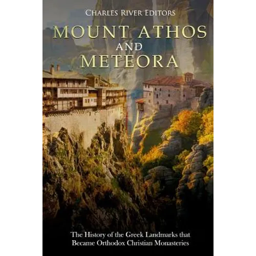 Mount Athos and Meteora: The History of the Greek Landmarks that Became Orthodox Christian Monasteries