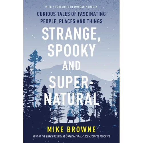 Strange, Spooky and Supernatural: Curious Tales of Fascinating People, Places and Things