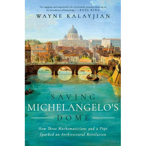 Saving Michelangelo's Dome: How Three Mathematicians and a Pope Sparked an Architectural Revolution