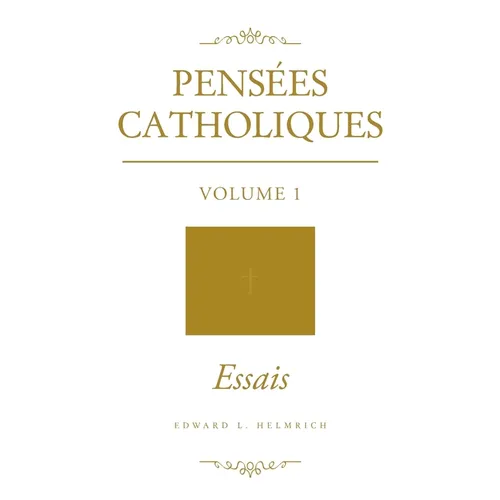 Pensées Catholiques: Volume 1 - Essais