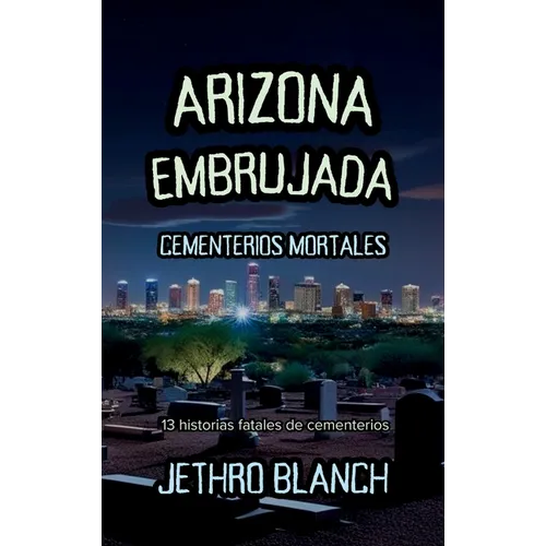 Arizona Embrujada Cementerios Mortales: 13 historias fatales de cementerios