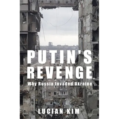 Putin's Revenge: Why Russia Invaded Ukraine