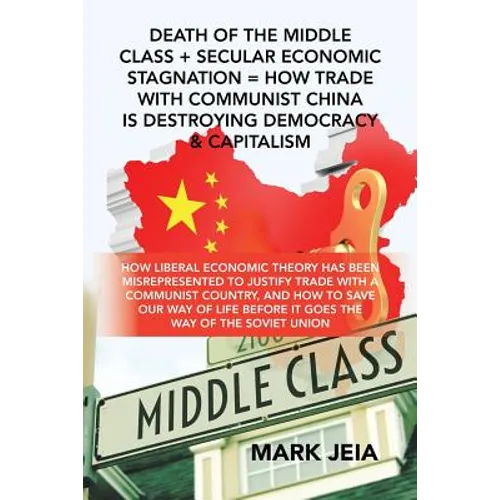 Death of the Middle Class + Secular Economic Stagnation = How Trade with Communist China Is Destroying Democracy & Capitalism: How Liberal Economic Th