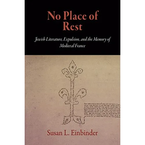 No Place of Rest: Jewish Literature, Expulsion, and the Memory of Medieval France