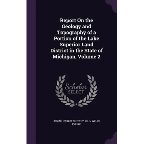 Report On the Geology and Topography of a Portion of the Lake Superior Land District in the State of Michigan, Volume 2