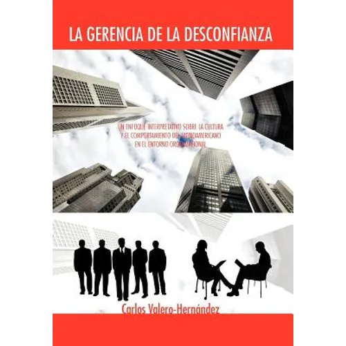 La Gerencia de La Desconfianza: Un Enfoque Interpretativo Sobre La Cultura y El Comportamiento del Latinoamericano En El Entorno Organizacional